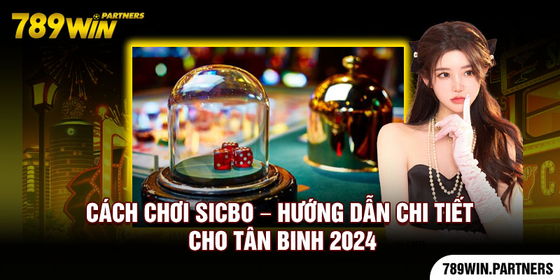 Cách Chơi Sicbo - Hướng Dẫn Chi Tiết Cho Tân Binh 2024