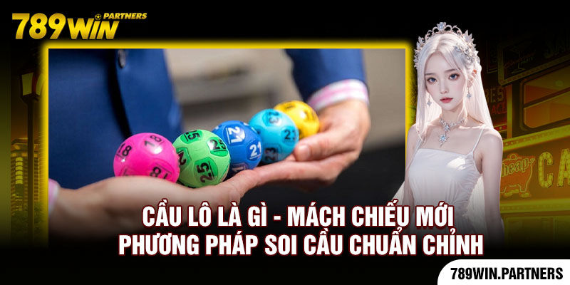 Cầu Lô Là Gì - Mách Chiếu Mới Phương Pháp Soi Cầu Chuẩn Chỉnh