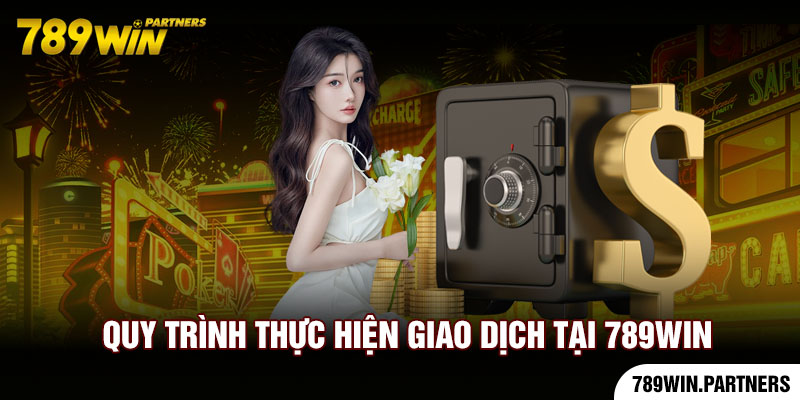 Quy trình thực hiện giao dịch tại 789Win