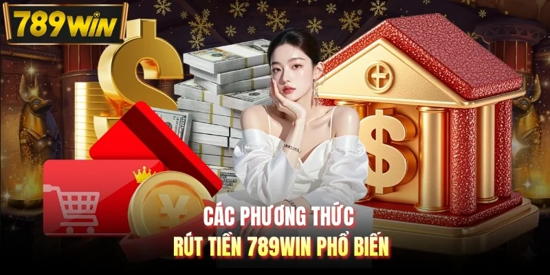 Các phương thức rút tiền 789WIN phổ biến