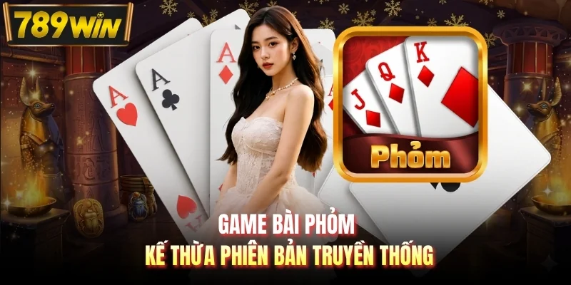 Game bài phỏm kế thừa phiên bản truyền thống