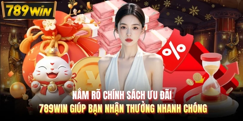 Nắm rõ chính sách ưu đãi 789WIN giúp bạn nhận thưởng nhanh chóng
